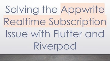 Solving the Appwrite Realtime Subscription Issue with Flutter and Riverpod
