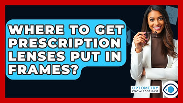 Where To Get Prescription Lenses Put In Frames? - Optometry Knowledge Base