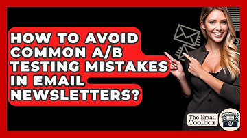 How To Avoid Common A/B Testing Mistakes In Email Newsletters? - TheEmailToolbox.com