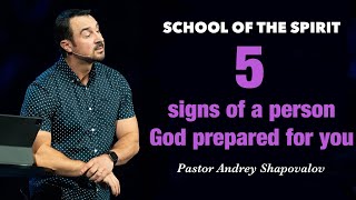 SCHOOL OF THE SPIRIT «5 signs of a person God prepared for you» Pastor Andrey Shapovalov