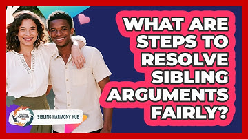 What Are Steps To Resolve Sibling Arguments Fairly?