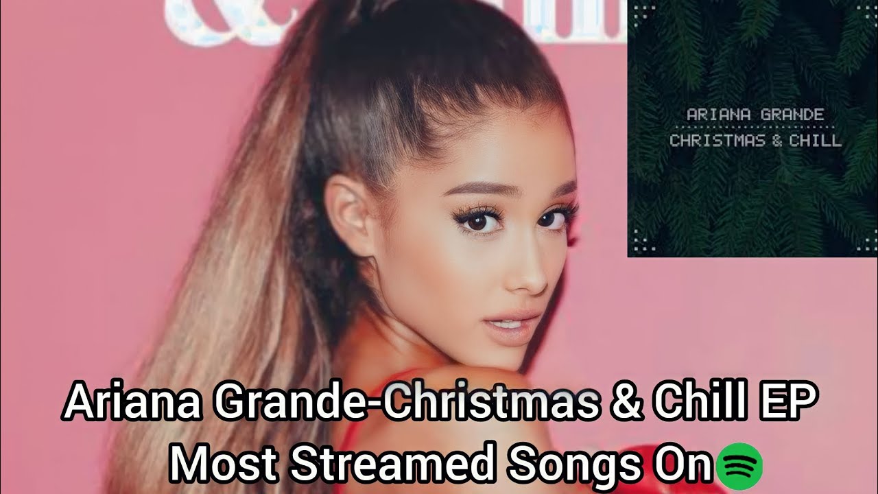 Ariana GrandeChristmas & Chill EP Most Streamed Songs On Spotify YouTube
