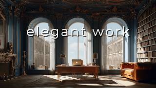 𝗘𝗹𝗲𝗴𝗮𝗻𝘁 𝗪𝗼𝗿𝗸 | Refined Focus Atmosphere for Intellectual Work