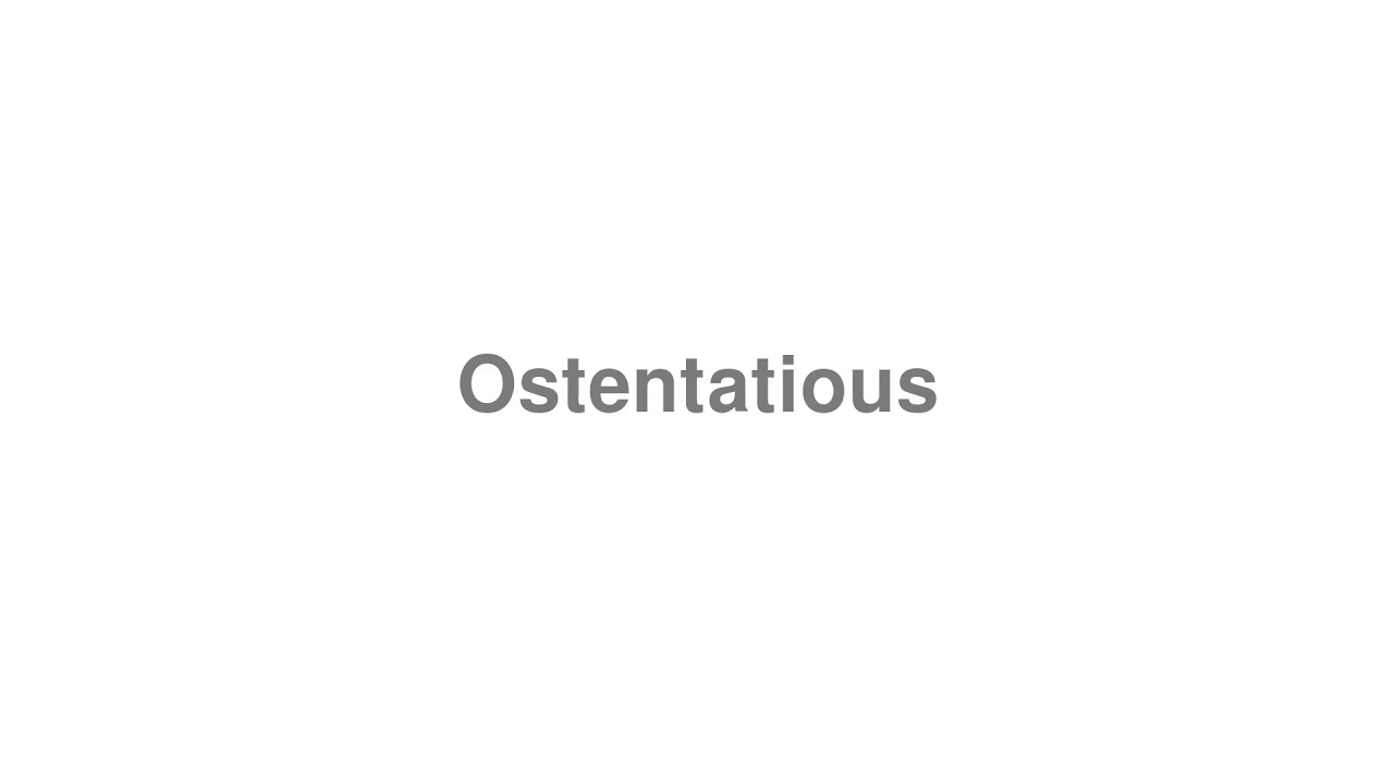 How to Pronounce "Ostentatious"