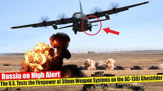 Russia on High Alert! The U.S. Tests the Firepower of 30mm Weapon Systems on the AC-130J Ghostrider