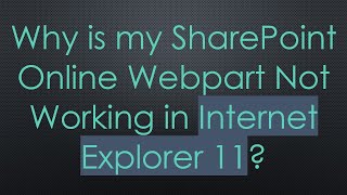 Information Why is my SharePoint Online Webpart Not Working in Internet Explorer 11 Guide