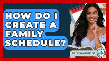 How Do I Create A Family Schedule? - The Time Management Pro