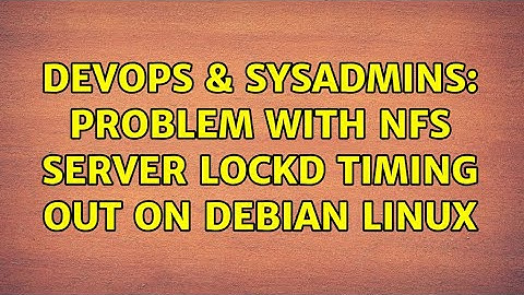 DevOps & SysAdmins: Problem with NFS server lockd timing out on Debian linux (2 Solutions!!)
