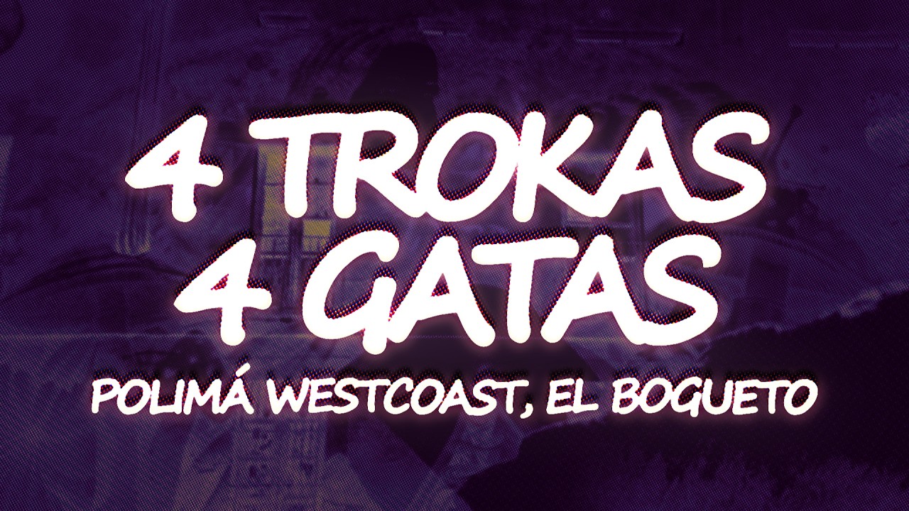 Polimá Westcoast, El Bogueto, Lewis Somes - 4 Trokas 4 Gatas (Letra)