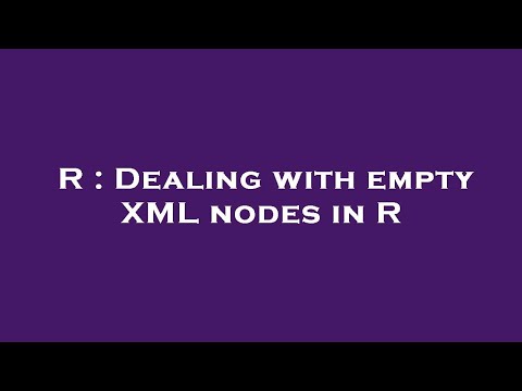 R : Dealing with empty XML nodes in R