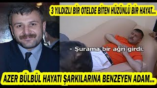 Azer Bülbül'ün Hayatı ve Yürek Burkan Vedası...