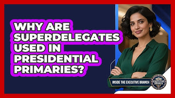 Why Are Superdelegates Used In Presidential Primaries? - Inside the Executive Branch