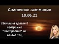 Солнечное затмение 10 июня 2021 года. Светлана Драган в программе "Натсроение" на канале ТВЦ