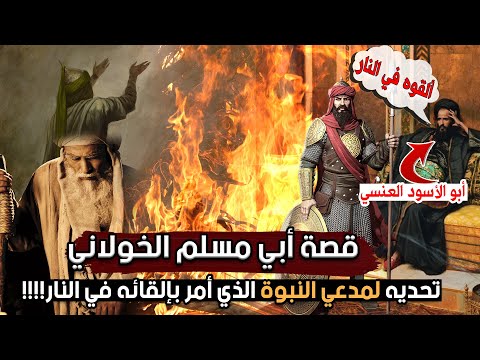 قصة أبي مسلم الخولاني وتحديه لمدعي النبوة الذي أمر بإلقائه في النار ومواقفه مع معاوية