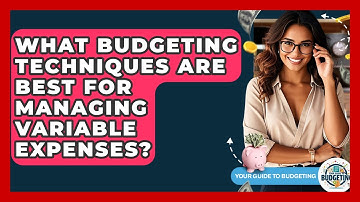 What Budgeting Techniques Are Best for Managing Variable Expenses? | Your Guide to Budgeting