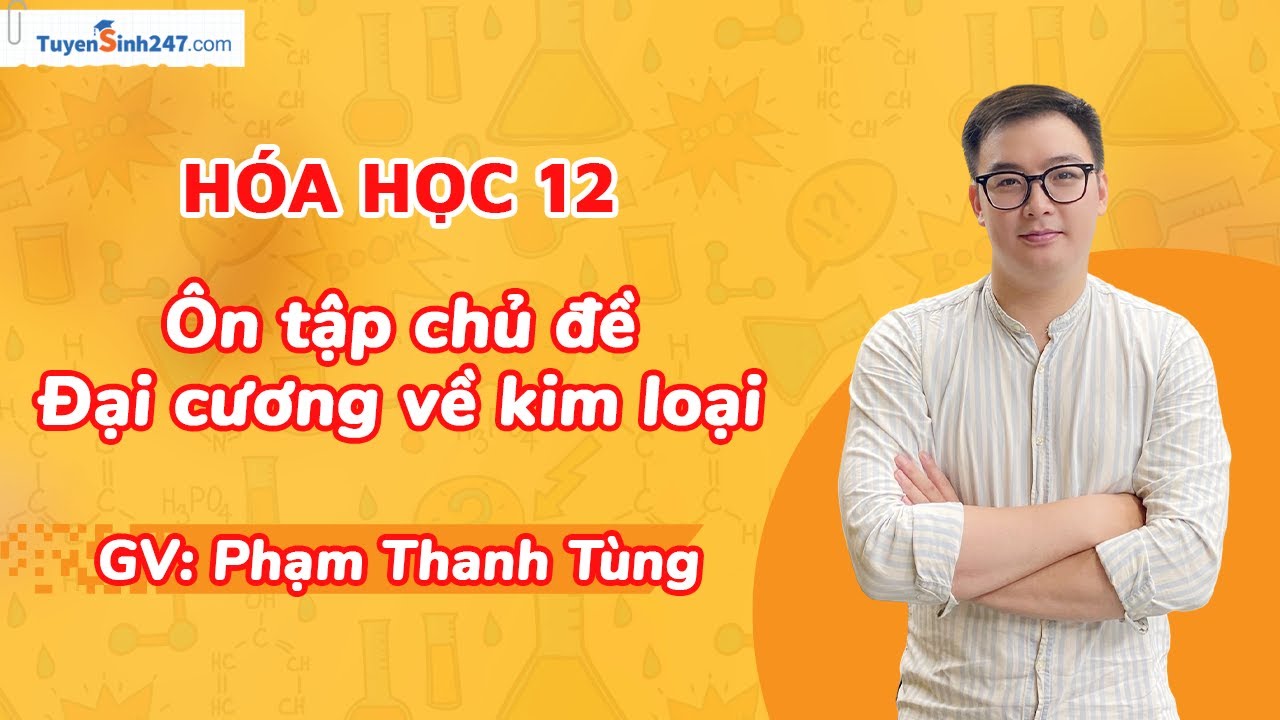Ôn tập chủ đề đại cương kim loại | Hoá 12 KNTT | GV: Phạm Thanh Tùng