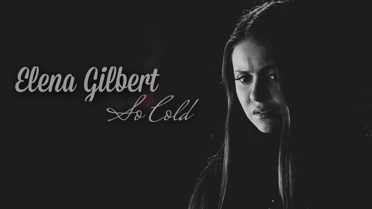 ✘So Cold✘Elena Gilbert✘✘