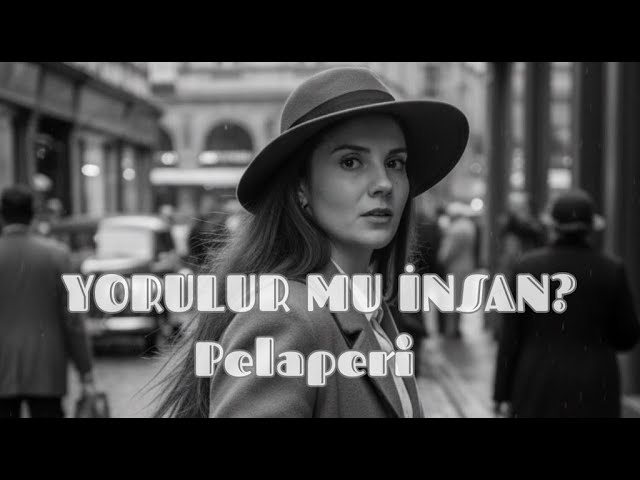 Pelaperi - Yorulur Mu İnsan?