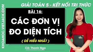 Toán lớp 5 Bài 16: Các đơn vị đo diện tích - trang 57, 58 - Kết nối tri thức (DỄ HIỂU NHẤT)