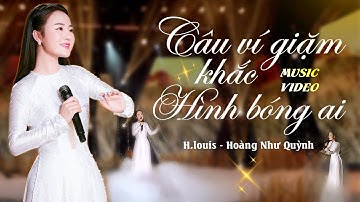 CÂU VÍ GIẶM KHẮC HÌNH BÓNG AI [OFFICIAL MV 4K] | H.louis - Hoàng Như Quỳnh