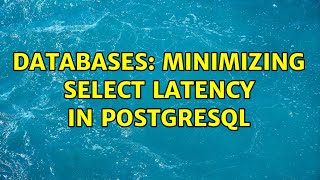 Databases: Minimizing SELECT latency in PostgreSQL (2 Solutions!!)