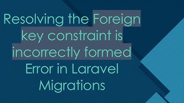 Resolving the Foreign key constraint is incorrectly formed Error in Laravel Migrations