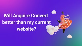 Acquire Answered Will Acquire Convert Better Than My Website?