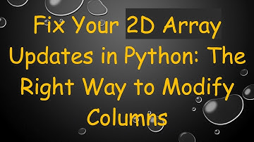 Fix Your 2D Array Updates in Python: The Right Way to Modify Columns