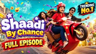 Shaadi By Chance Full Episode