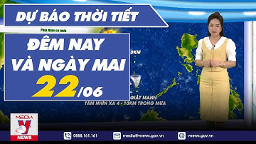 Dự báo thời tiết đêm nay và ngày mai 22/6 - VNEWS