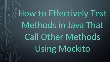 How to Effectively Test Methods in Java That Call Other Methods Using Mockito
