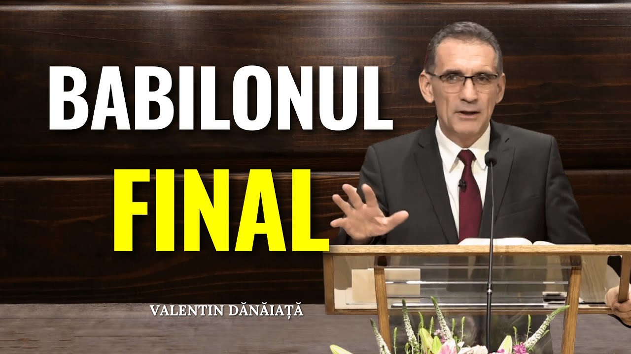 Valentin Dănăiață - Babilonul din timpul sfârșitului - predici creștine