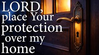 LORD, Place Your Protection Over My Home  —  Christian Prayer for Peace and Protection