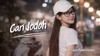 Cari Jodoh - Wali ( Jazz Fusion Version ) 