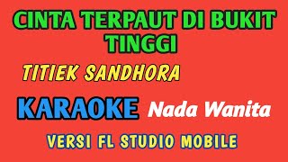 CINTA TERPAUT DI BUKIT TINGGI TITIEK SANDHORA ( KARAOKE NADA WANITA VERSI FL STUDIO MOBILE )
