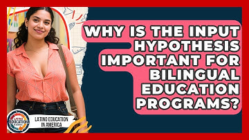 Why Is The Input Hypothesis Important For Bilingual Education Programs?
