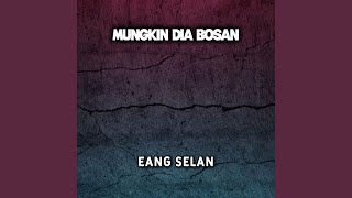 MUNGKIN DIA BOSAN