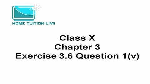 Class 10th (Xth) Mathematics NCERT Chapter 3 Exercise 3.6 Q 1(v) ¦ Maths Class 10th Q 1(v) Ex 3.6