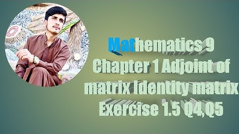 Mathematics 9 || Chapter 1 || Adjoint of matrix || Identity Matrix || Exercise 1.5 Q4,Q5 ||