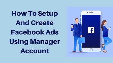 How to setup and create facebook ads using manager account