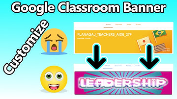 CUSTOMIZE YOUR GOOGLE CLASSROOM BANNER
