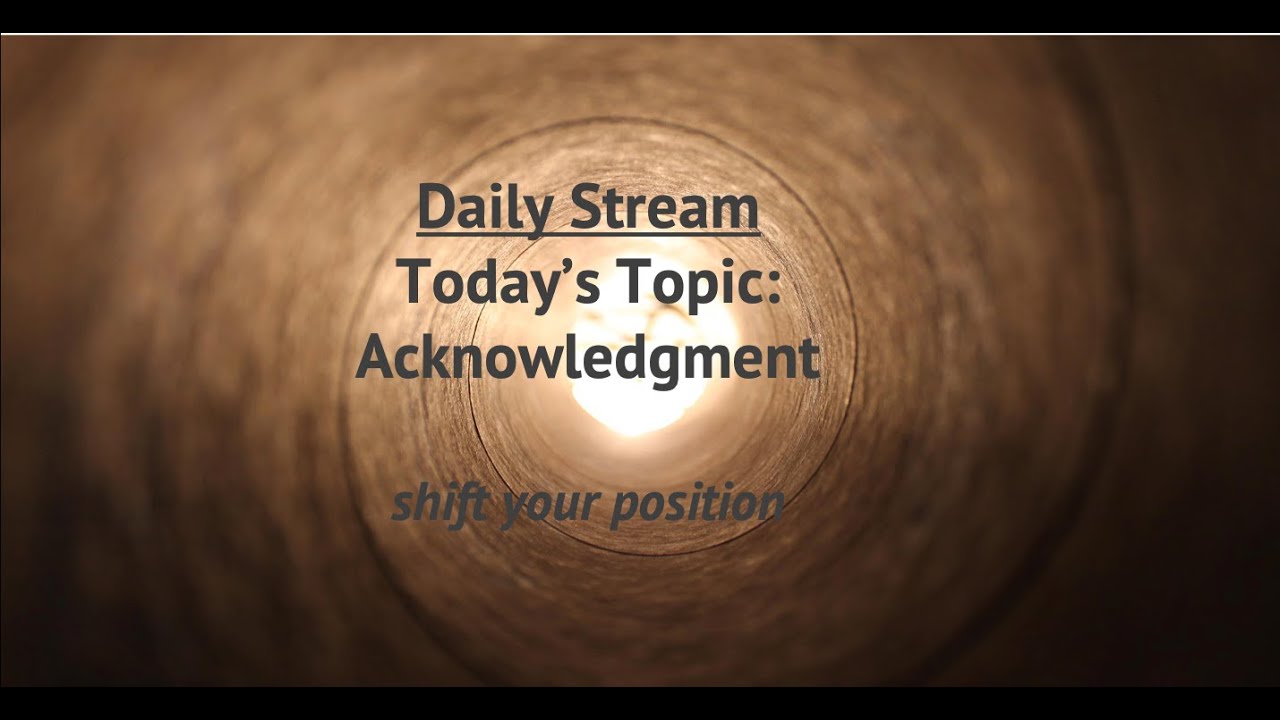 Daily Stream, Day 14, Today’s Topic: Acknowledgement - YouTube