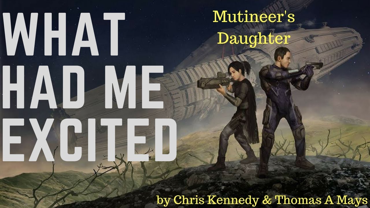 What Had Me Excited - Mutineer's Daughter - by Chris Kennedy & Thomas A Mays - What had me excited is where I tell you why I find things awesome. I'ts not a review, it's a hype train.