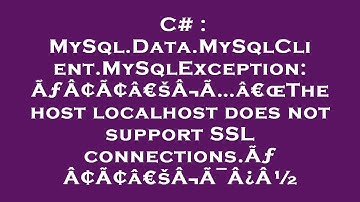 C# : MySql.Data.MySqlClient.MySqlException: ÃƒÂ¢Ã¢â€šÂ¬Ã…â€œThe host localhost does not support SSL