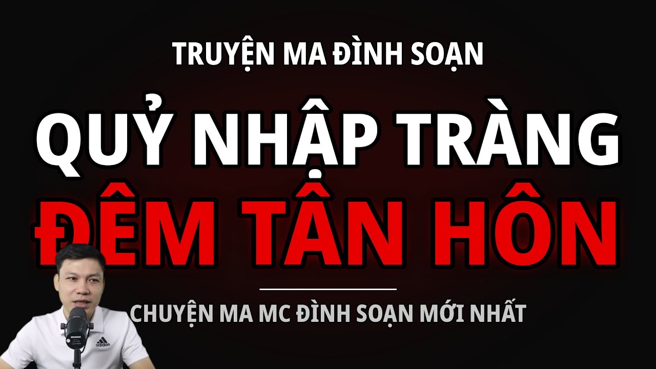 TRUYỆN MA ĐÌNH SOẠN : QUỶ NHẬP TRÀNG ĐÊM TÂN HÔN : CHUYỆN MA MC ĐÌNH SOẠN MỚI NHẤT