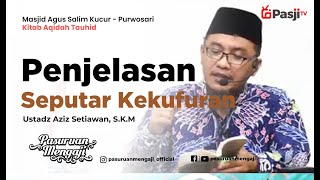 PENJELASAN SEPUTAR KEKAFIRAN | Ustadz Aziz Setiawan, SKM