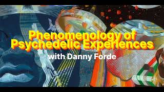 Phenomenology of Psychedelic Experiences with Danny Forde