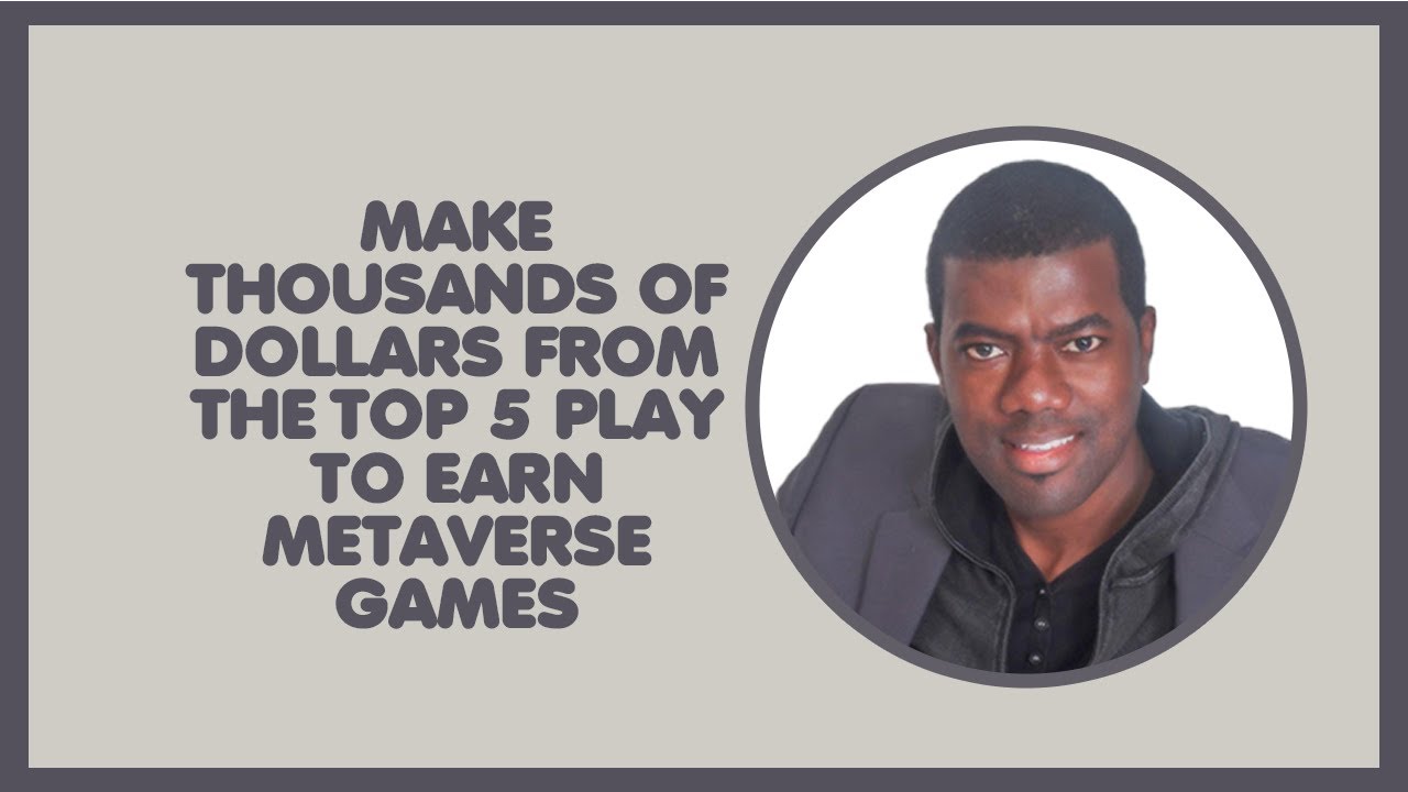 Make Thousands of Dollars From The Top 5 Play To Earn Metaverse Games ...