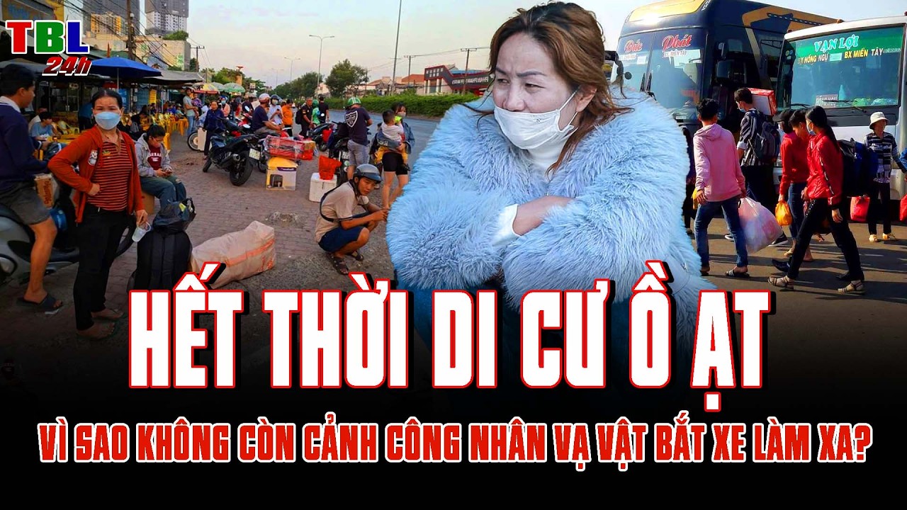 Hết thời di cư Ồ ẠT: Vì sao không còn cảnh công nhân VẠ VẬT bắt xe ĐI LÀM XA?