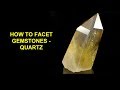 How to facet gemstones - Quartz